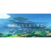 原神3.0怎么前往须弥-原神3.0前往须弥方法介绍
