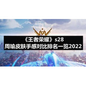 《王者荣耀》s28周瑜皮肤手感对比排名一览2022