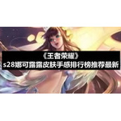 《王者荣耀》s28娜可露露皮肤手感排行榜推荐全新