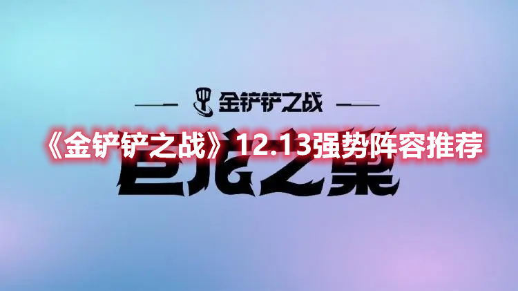 《金铲铲之战》12.13强势阵容推荐