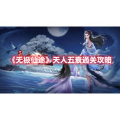 《无极仙途》天人五衰通关攻略