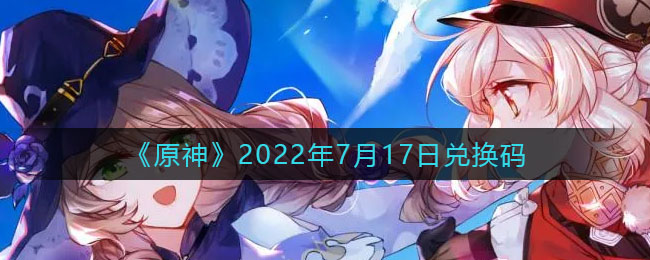 《原神》2022年7月17日兑换码