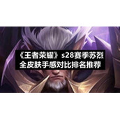 《王者荣耀》s28赛季苏烈全皮肤手感对比排名推荐