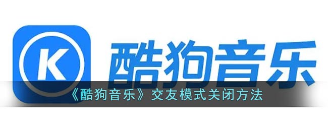 《酷狗音乐》交友模式关闭方法