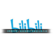 《哔哩哔哩》短视频模式清晰度切换方法