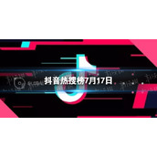 抖音热搜榜7月17日-抖音热搜排行榜今日榜7.17