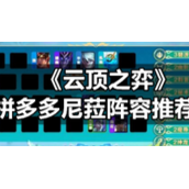 《云顶之弈》拼多多尼菈阵容推荐