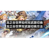 龙之谷世界如何双武器切换-龙之谷世界双武器切换方法
