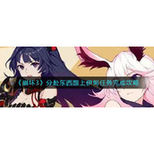 《崩坏3》分赴东西跟上伊甸任务完成攻略