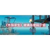 木筏求生玻璃岛密码是什么？木筏求生玻璃岛密码介绍