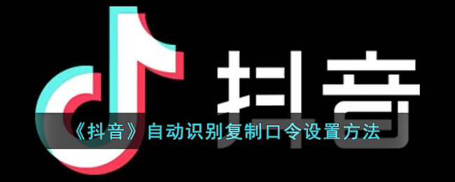 《抖音》自动识别复制口令设置方法