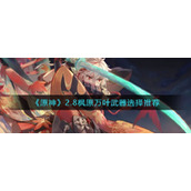 《原神》2.8枫原万叶武器选择推荐