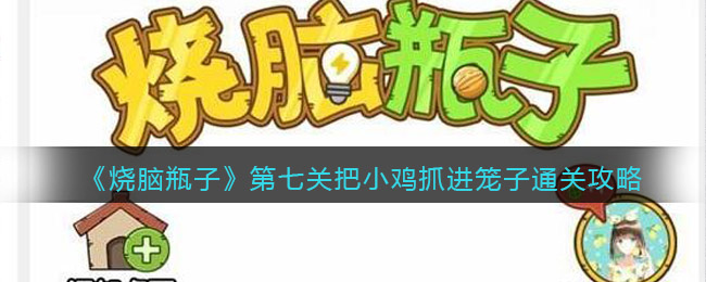 《烧脑瓶子》第七关把小鸡抓进笼子通关攻略