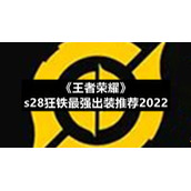 《王者荣耀》s28狂铁最强出装推荐2022