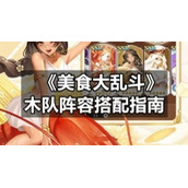 《美食大乱斗》木队阵容搭配指南