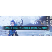 《梦幻新诛仙》古巫特技搭配攻略2022最新