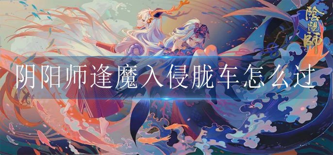 阴阳师逢魔入侵胧车怎么过