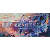 阴阳师逢魔入侵胧车怎么过