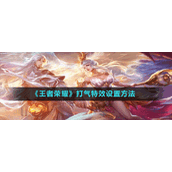 《王者荣耀》打气特效设置方法