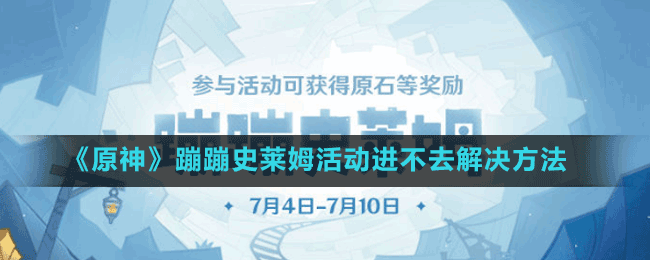 《原神》蹦蹦史莱姆活动进不去解决方法