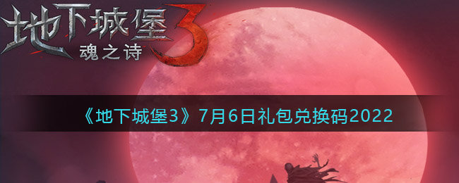 《地下城堡3：魂之诗》7月6日礼包兑换码2022