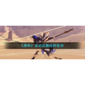 原神赛诺武器选什么-新角色武器搭配