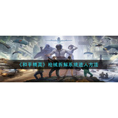 《和平精英》枪械拆解系统进人方法