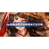 fgo国服泳装活动高难本该怎么攻略-fgo国服泳装活动高难本打法介绍
