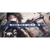 明日方舟闪灵模组强度一览-明日方舟闪灵模组强度怎么样