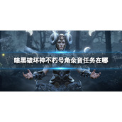 《暗黑破坏神不朽》号角余音任务在哪-号角余音任务触发策略
