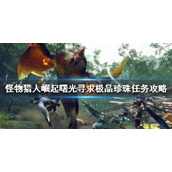 怪物猎人崛起曙光寻求极品珍珠任务怎么做-怪物猎人崛起曙光寻求极品珍珠任务攻略