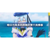 明日方舟水月肉鸽该怎么选择开荒干员-明日方舟水月肉鸽开荒干员推荐