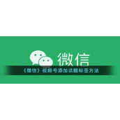 《微信》视频号添加话题标签方法