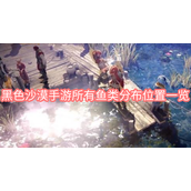 黑色沙漠手游所有鱼类分布位置一览