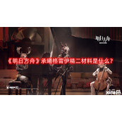明日方舟承曦格雷伊精二材料是什么