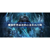魔兽世界冰冷的心龙怎么下降-冰冷的心龙不能往下飞怎么办