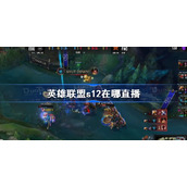英雄联盟s12在哪直播-英雄联盟s12直播平台一览