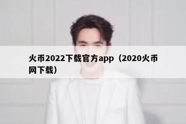 火币2022下载官方app（2020火币网下载） 第1张