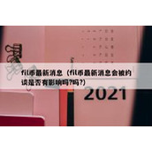 fil币最新消息（fil币最新消息会被约谈是否有影响吗?吗?）