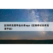 比特币交易平台火币app（比特币以太币交易平台）