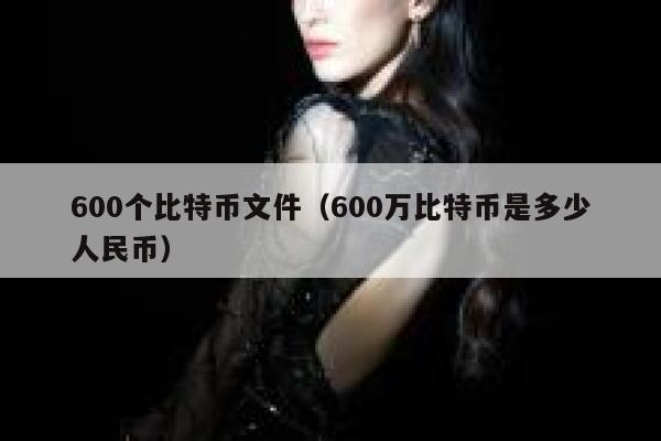 600个比特币文件（600万比特币是多少人民币）-第1张图片-坲魔头网