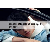 2022年10月28日Pi币易货（pi币2023年）