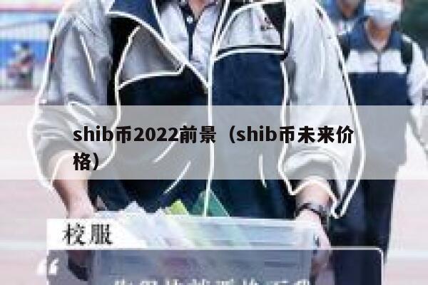 shib币2022前景（shib币未来价格） 第1张