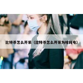 比特币怎么开采（比特币怎么开采为啥耗电）