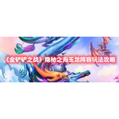 《金铲铲之战》隐秘之海玉龙阵容玩法攻略