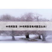 中币网登录（中币网登录有问题怎么办）