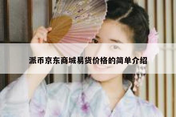 派币京东商城易货价格的简单介绍 第1张