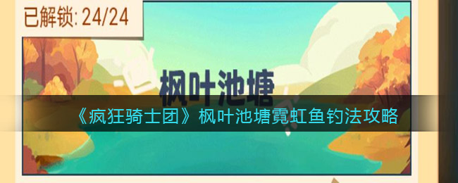 《疯狂骑士团》枫叶池塘霓虹鱼钓法攻略