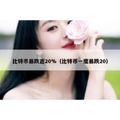 比特币暴跌近20%（比特币一度暴跌20）