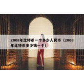 2008年比特币一个多少人民币（2008年比特币多少钱一个）